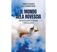 Il mondo alla rovescia. Storia di un pilota acrobatico e del suo aereo