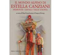 Il mondo alpino di Estella Canziani. Piemonte, Savoia, Valle d'Aosta. Ediz. illustrata