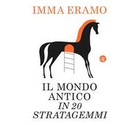 Il mondo antico in 20 stratagemmi