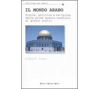 Il mondo arabo. Storia, politica e religione dalla prima guerra mondiale ai giorni nostri