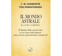 Il mondo astrale. La guida completa - Ramacharaka, Leadbeater Charles W.