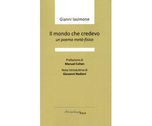 Il mondo che credevo. un poema metà-fisico - [Arcipelago Itaca]