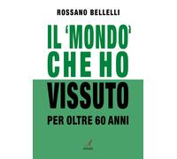 Il «mondo» che ho vissuto per oltre 60 anni - [Edizioni Artestampa]