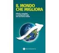 Il mondo che migliora. Vittorie, conquiste e cambiamenti reali ch
