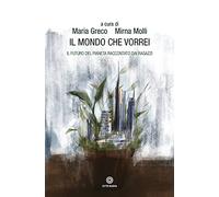 Il mondo che vorrei. Il futuro del pianeta raccontato dai ragazzi