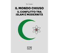 Il mondo chiuso. Il conflitto tra islam e modernità