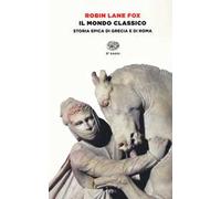 Mondo Classico. Storia Epica Di Grecia E Di Roma - Robin Lane Fox - 2016