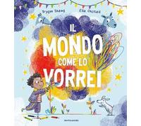 Il mondo come lo vorrei. Ediz. a colori