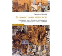 Il mondo come metropoli. Capitalismo, arte e rivoluzione nell'epoca della ...