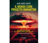 Il mondo come progetto Manhattan. Dai laboratori nucleari alla guerra gene...