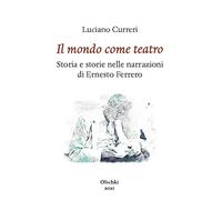 Il mondo come teatro. Storia e storie nelle narrazioni di Ernesto Ferrero