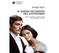Il mondo decadente del Gattopardo: Sicilia, sicilianità e storia d'Italia nel