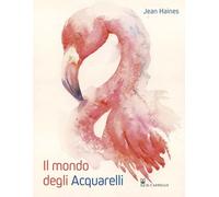Il mondo degli acquarelli. Ediz. a colori