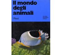 Il mondo degli animali. I pesci - [Arnoldo Mondadori Editore]