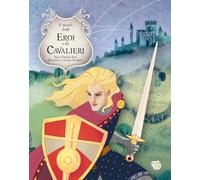 Il mondo degli eroi e dei cavalieri. Ediz. a colori