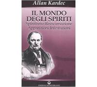 Il mondo degli spiriti. Spiritismo, reincarnazione, apparizioni, infestazioni