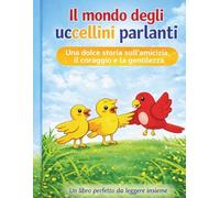 Il mondo degli uccellini parlanti: Una dolce storia sull'amicizia, il coraggio e la gentilezza