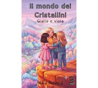 Il mondo dei Cristallini - Giallo e Viola: Un'avventura magica tra coraggio e amicizia. Libro per bambini, font ad alta leggibilità. Terzo libro della collana