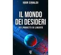 Il mondo dei desideri. 101 progetti di libertà