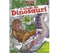 Il mondo dei dinosauri. Color. Jurassic Kingdom. Ediz. a colori
