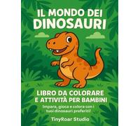 Il Mondo dei Dinosauri - Libro da Colorare e Attività: Impara, gioca e colora con 30 pagine di dinosauri e attività educative