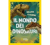 Il mondo dei dinosauri. Solleva e scopri. Ediz. a colori