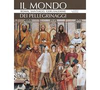 Il mondo dei pellegrinaggi. Roma, Santiago, Gerusalemme. Nuova ediz.