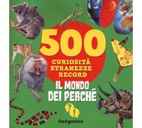 Il mondo dei perché. 500 curiosità, stranezze, record