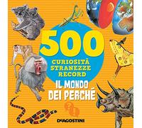 Il mondo dei perché – 500 curiosità, stranezze, record – Nuova ediz. – DeAgostini