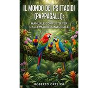 IL MONDO DEI PSITTACIDI (PAPPAGALLI): MANUALE COMPLETO PER L'ALLEVATORE AMATORIALE -Deluxe