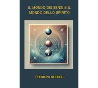 IL MONDO DEI SENSI E IL MONDO DELLO SPIRITO: La soglia fra corpo e anima. Sei conferenze di Hannover (1911-1912) sulla scienza dello spirito.