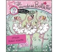 Il mondo del balletto. Stelle sulle punte. Scarpette rosa. Ediz. illustrata