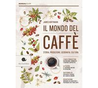 Il mondo del caffè. Storia, produzione, geografia, cultura