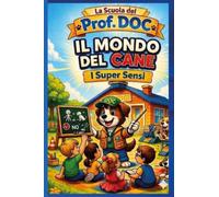 Il mondo del cane. I super sensi. La Scuola del Prof DOC (Vol. 1)