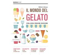 Il mondo del gelato. Storia, scienza, produzione, degustazione -