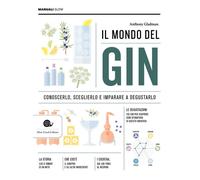 Il mondo del gin. Conoscerlo, sceglierlo e imparare a degustarlo