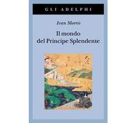 Il mondo del Principe Splendente. Vita di corte nell'antico Giappone
