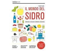 Il mondo del sidro. Conoscerlo, sceglierlo e imparare a degustarlo