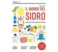 Il mondo del sidro: Conoscerlo, sceglierlo e imparare a degustarlo