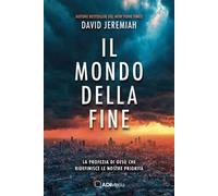 Il mondo della fine. La profezia di Gesù che ridefinisce le nostre priorità