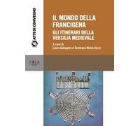 Il mondo della Francigena. Gli itinerari della Versilia medievale. Atti della Giornata di Studio (Pietrasanta, 11 giugno 2016)