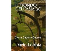 IL MONDO DELL'ASIAGO: Storia, Sapori e Segreti