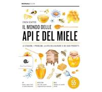 Il mondo delle api e del miele. Le stagioni, i problemi, la vita dell'alveare e dei suoi prodotti