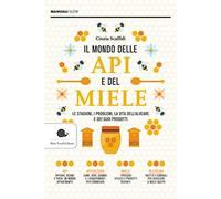 Il mondo delle api e del miele. Le stagioni, i problemi, la vita dell'alveare e dei suoi prodotti