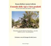 Il mondo delle api e i loro prodotti (ovvero come entrarvi per goderne... i frutti). Elementare manuale illustrato di apicoltura e... non solo (adatto a cuoriosi... ed a principianti)