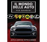 Il Mondo Delle Auto Per Bambini: Libro colorato per bambini, loghi di marchi automobilistici con belle immagini di auto da tutto il mondo, apprendimento dei marchi automobilistici dalla A alla Z.