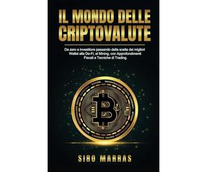 Il Mondo delle Criptovalute: Da zero a Investitore passando dalla scelta dei migliori Wallet alla De-Fi, al Mining, con Approfondimenti Fiscali e Tecniche di Trading