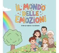 Il mondo delle emozioni: Un libro per esplorare i tuoi sentimenti