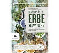 Il mondo delle erbe selvatiche. Tornare a riconoscerle, raccoglierle e usa...