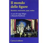 Il mondo delle figure. Burattini, marionette, pupi, ombre
